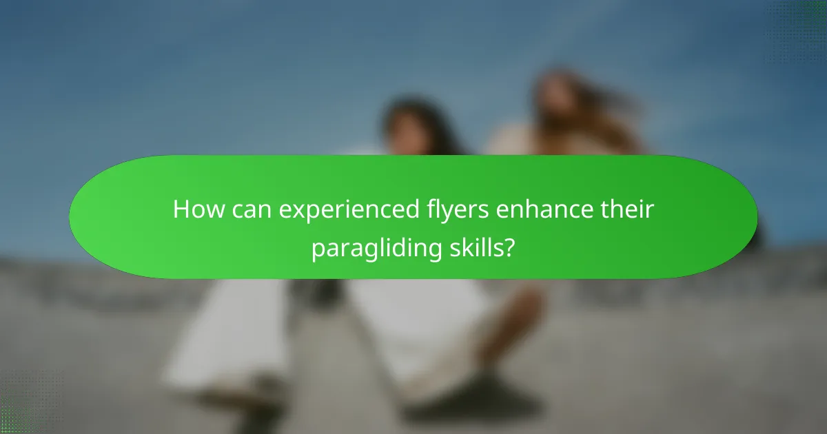 How can experienced flyers enhance their paragliding skills?