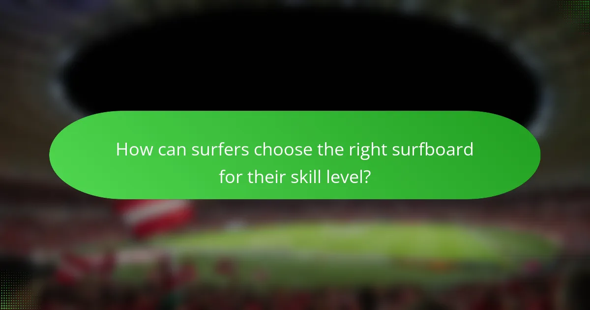 How can surfers choose the right surfboard for their skill level?