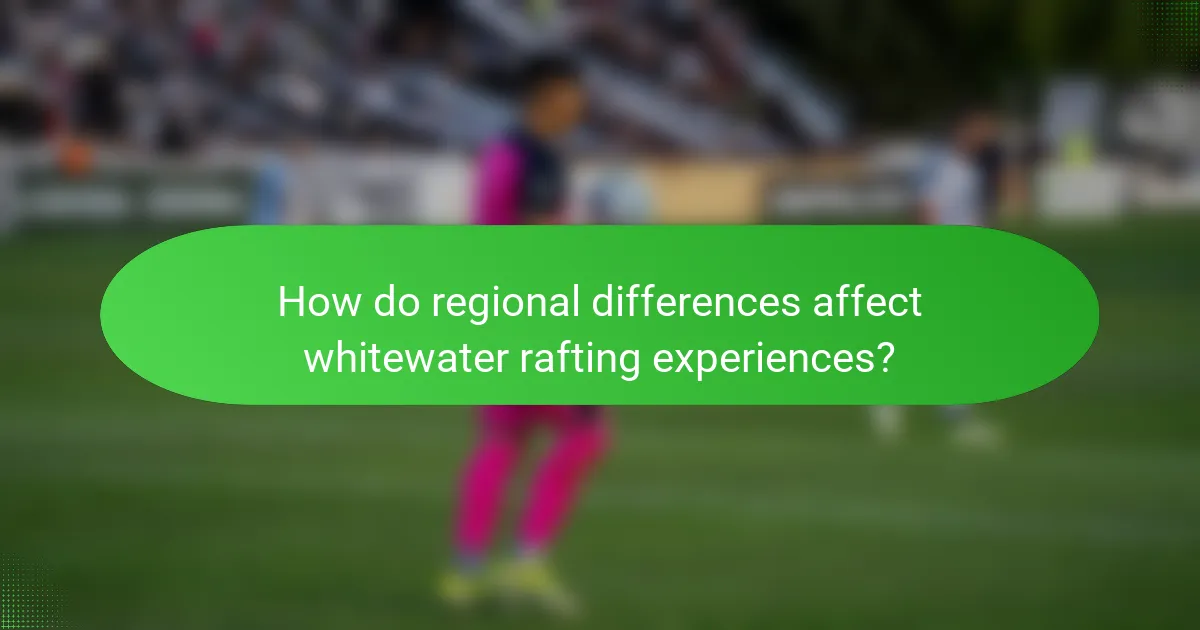 How do regional differences affect whitewater rafting experiences?