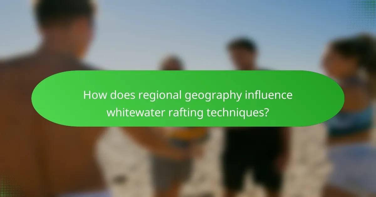 How does regional geography influence whitewater rafting techniques?
