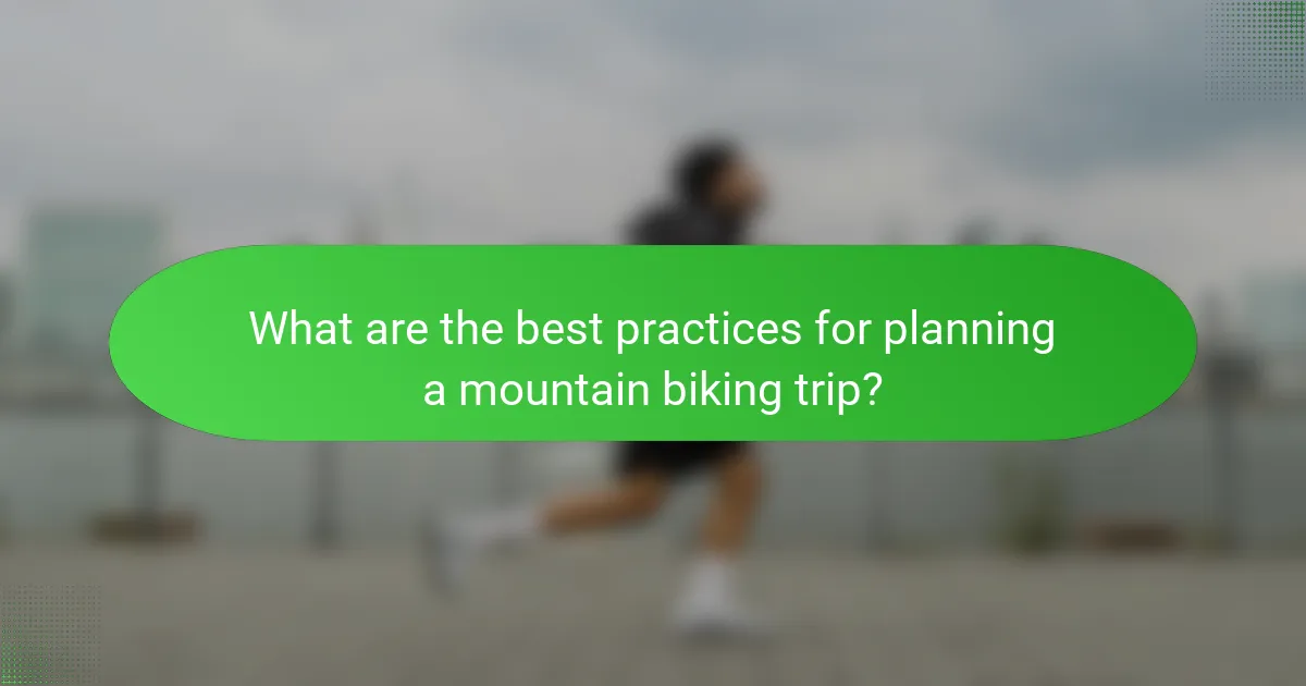 What are the best practices for planning a mountain biking trip?
