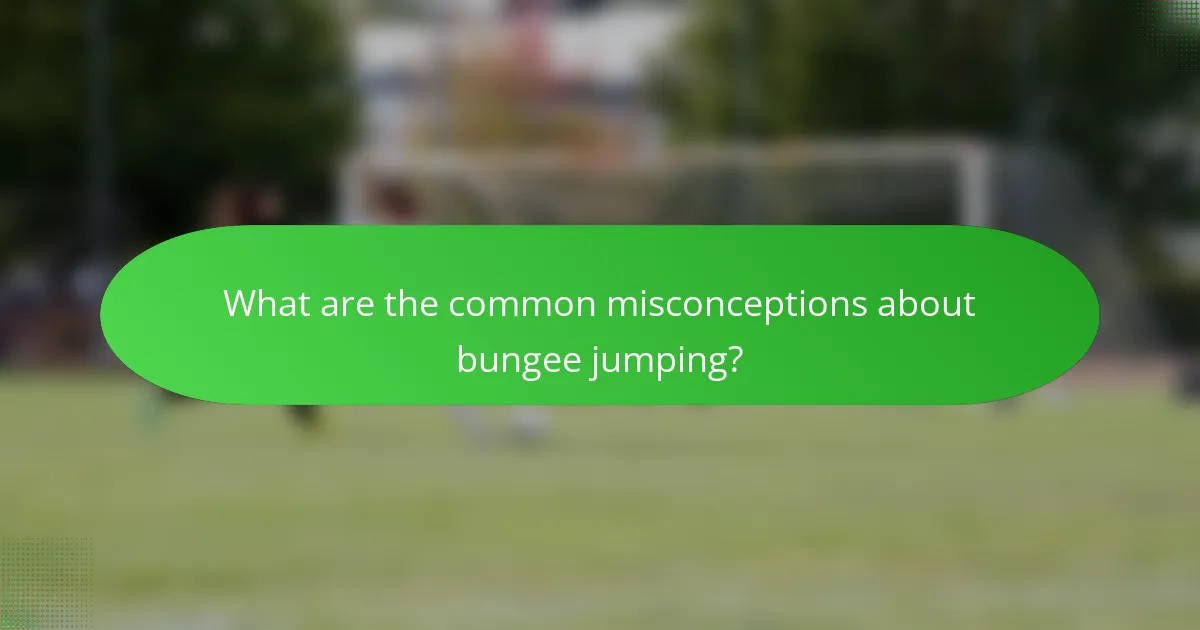 What are the common misconceptions about bungee jumping?