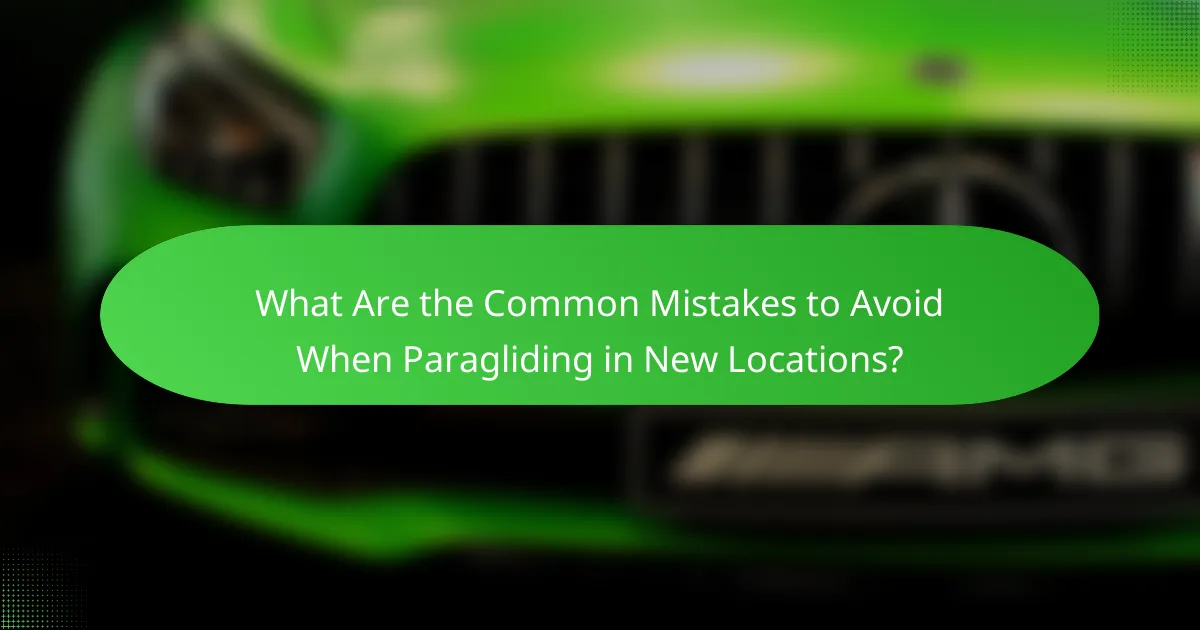 What Are the Common Mistakes to Avoid When Paragliding in New Locations?