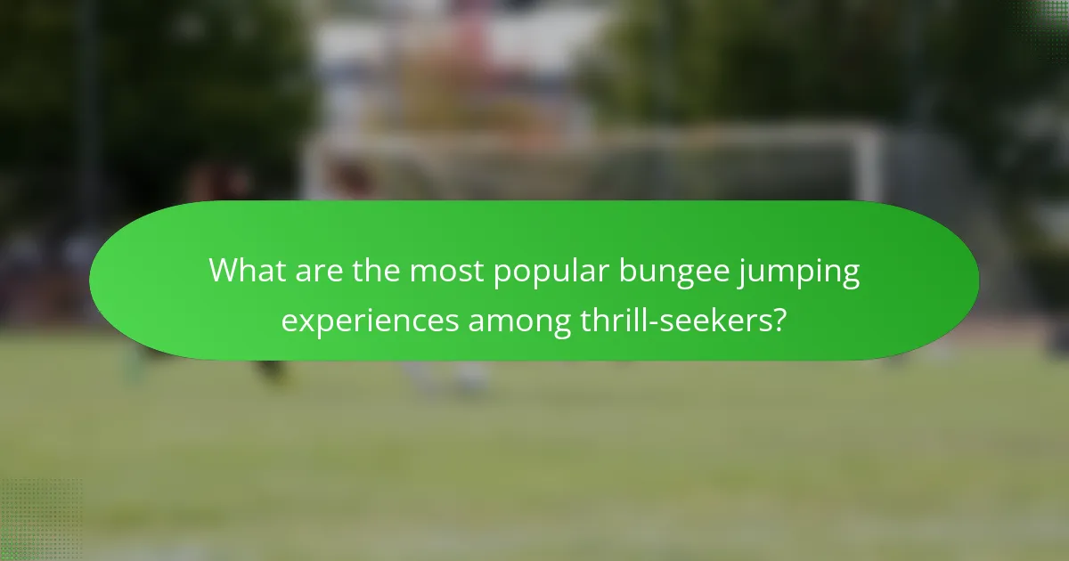 What are the most popular bungee jumping experiences among thrill-seekers?
