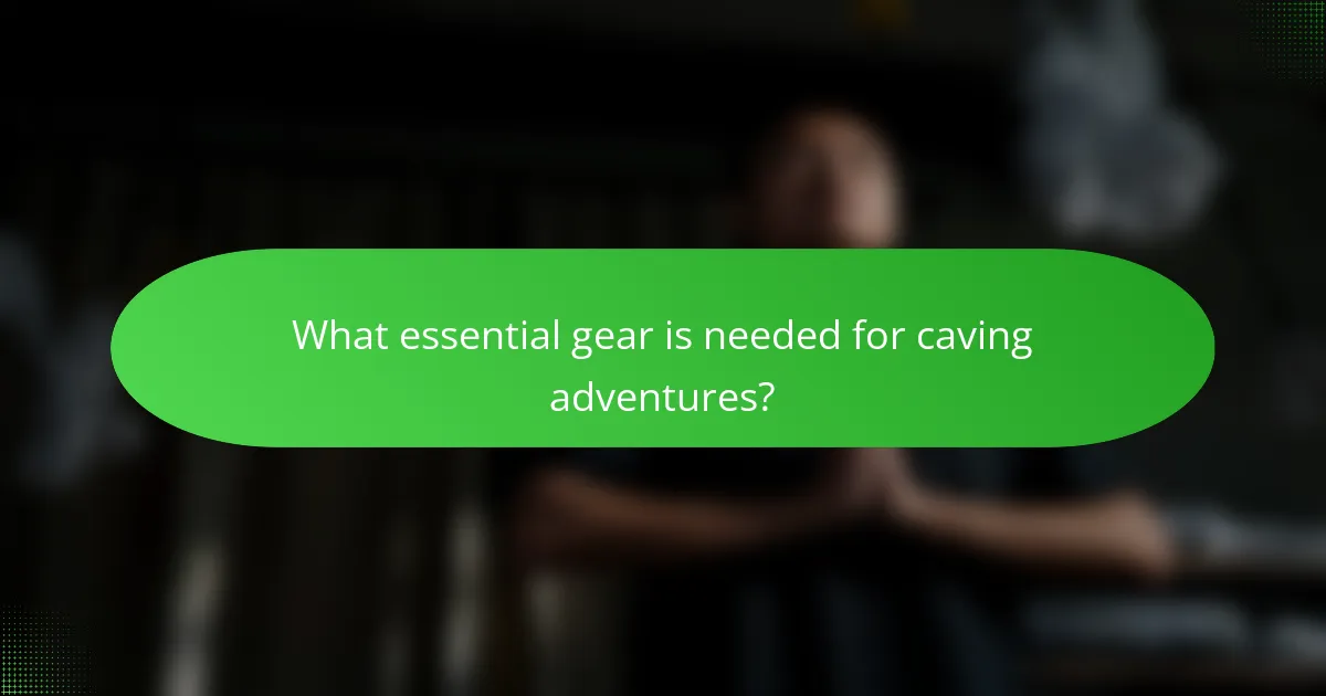 What essential gear is needed for caving adventures?