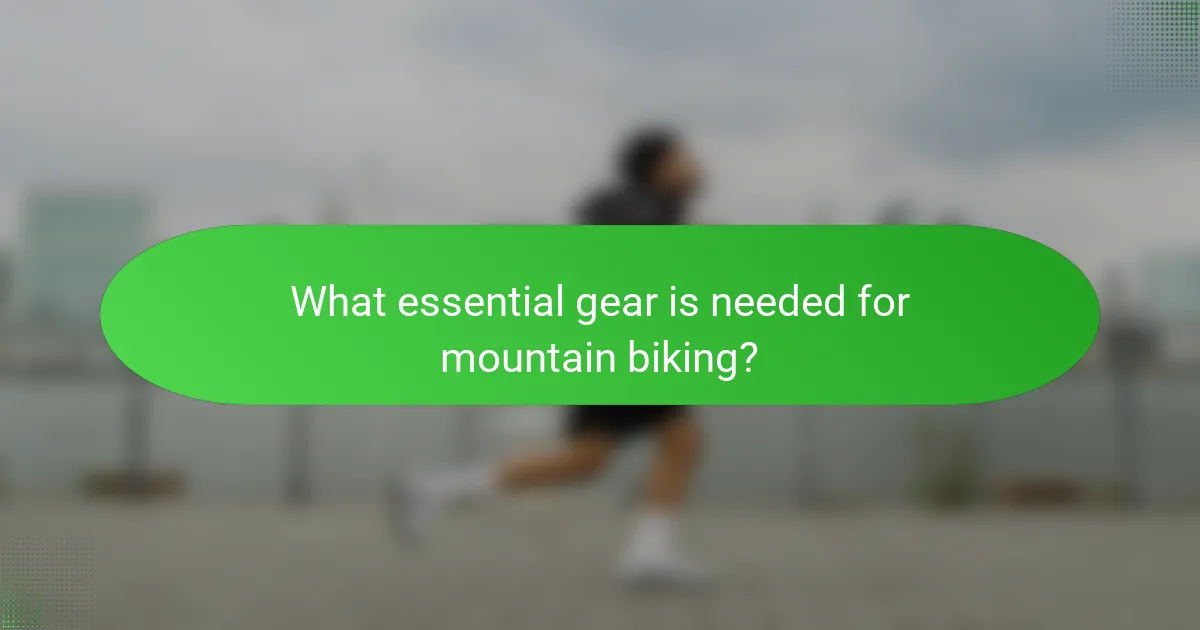 What essential gear is needed for mountain biking?