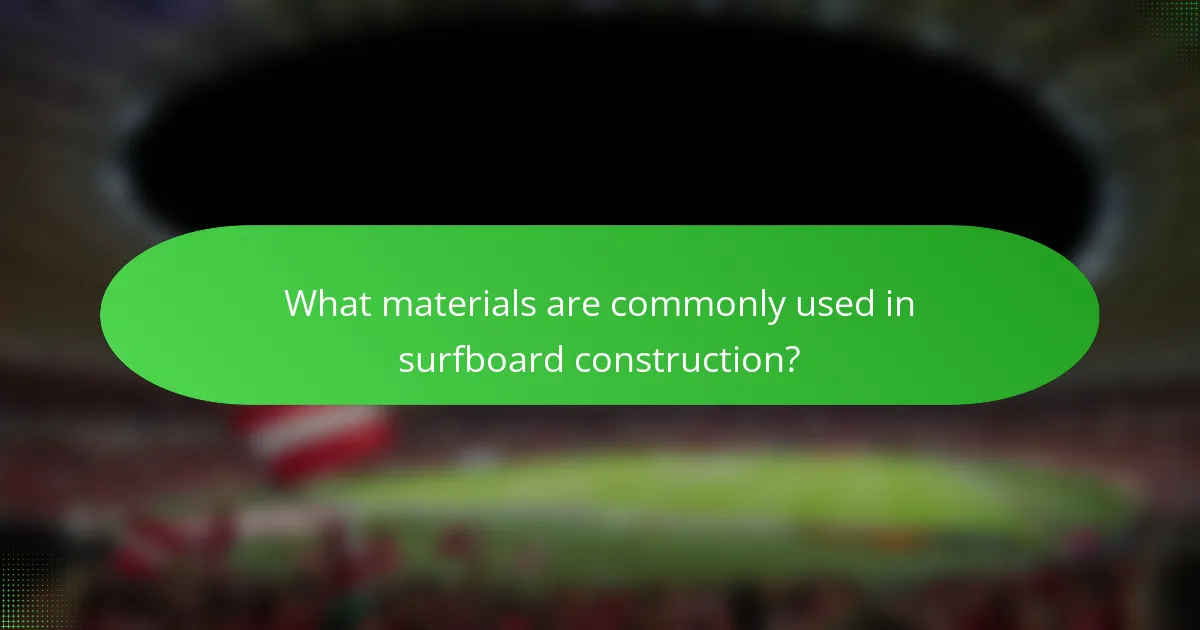 What materials are commonly used in surfboard construction?