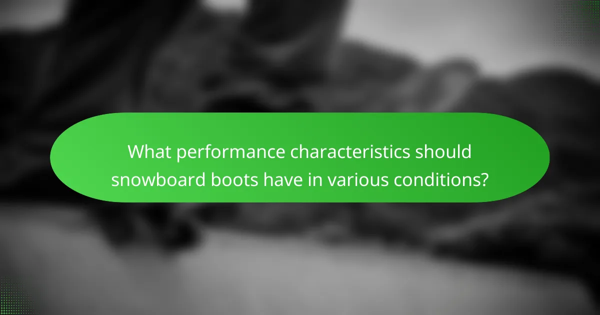 What performance characteristics should snowboard boots have in various conditions?