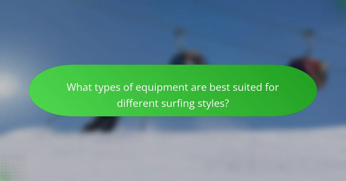 What types of equipment are best suited for different surfing styles?