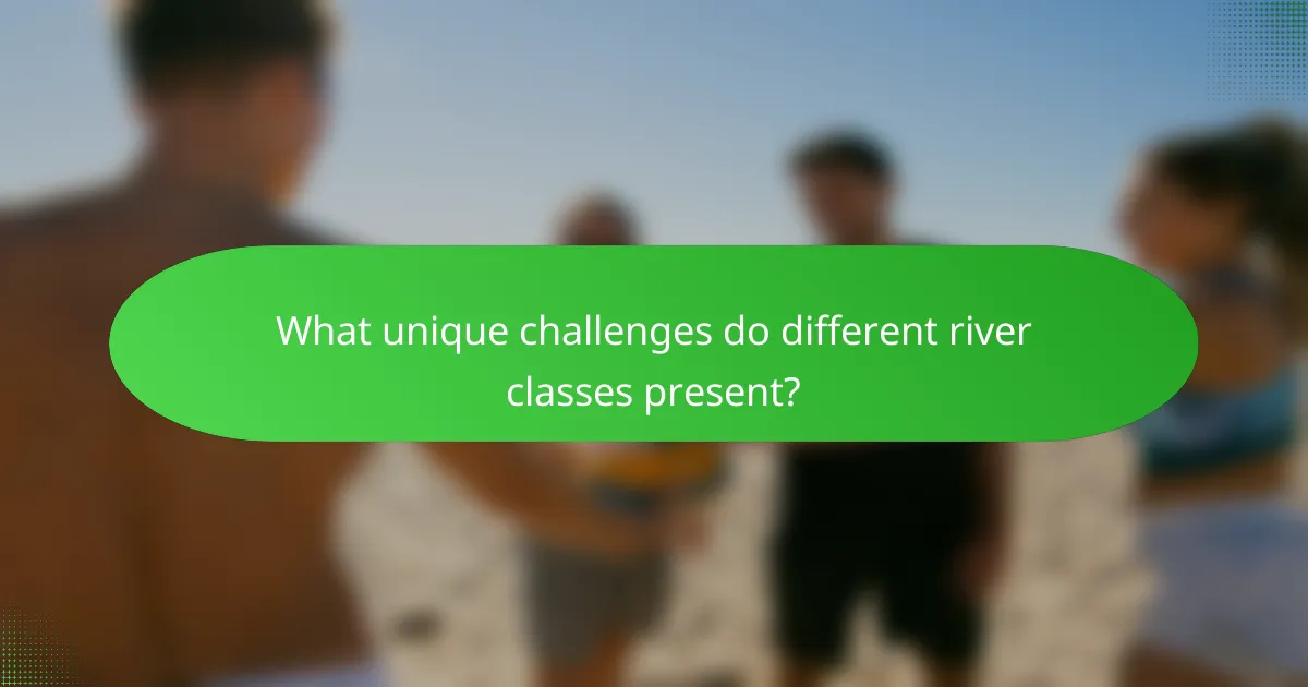 What unique challenges do different river classes present?