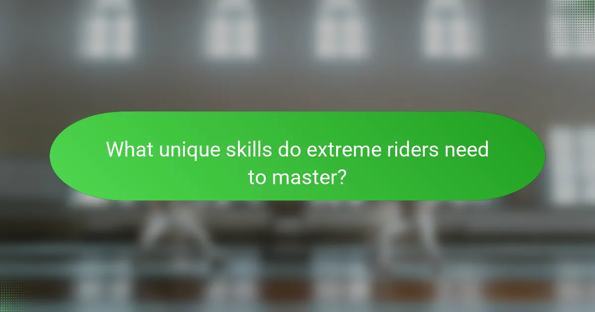 What unique skills do extreme riders need to master?