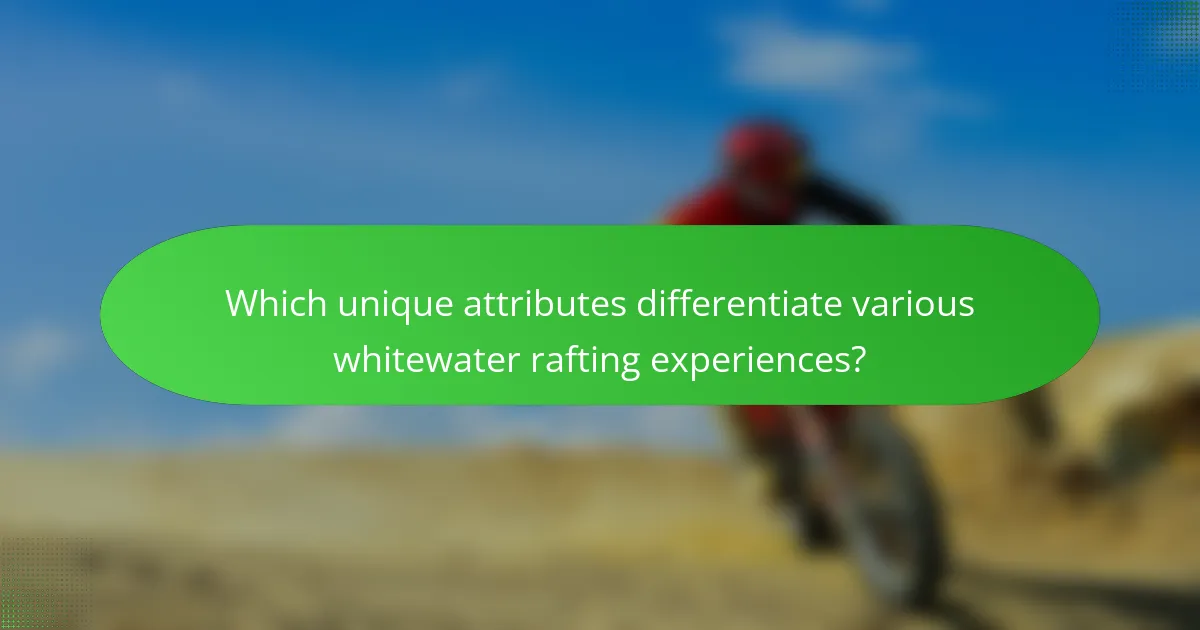 Which unique attributes differentiate various whitewater rafting experiences?