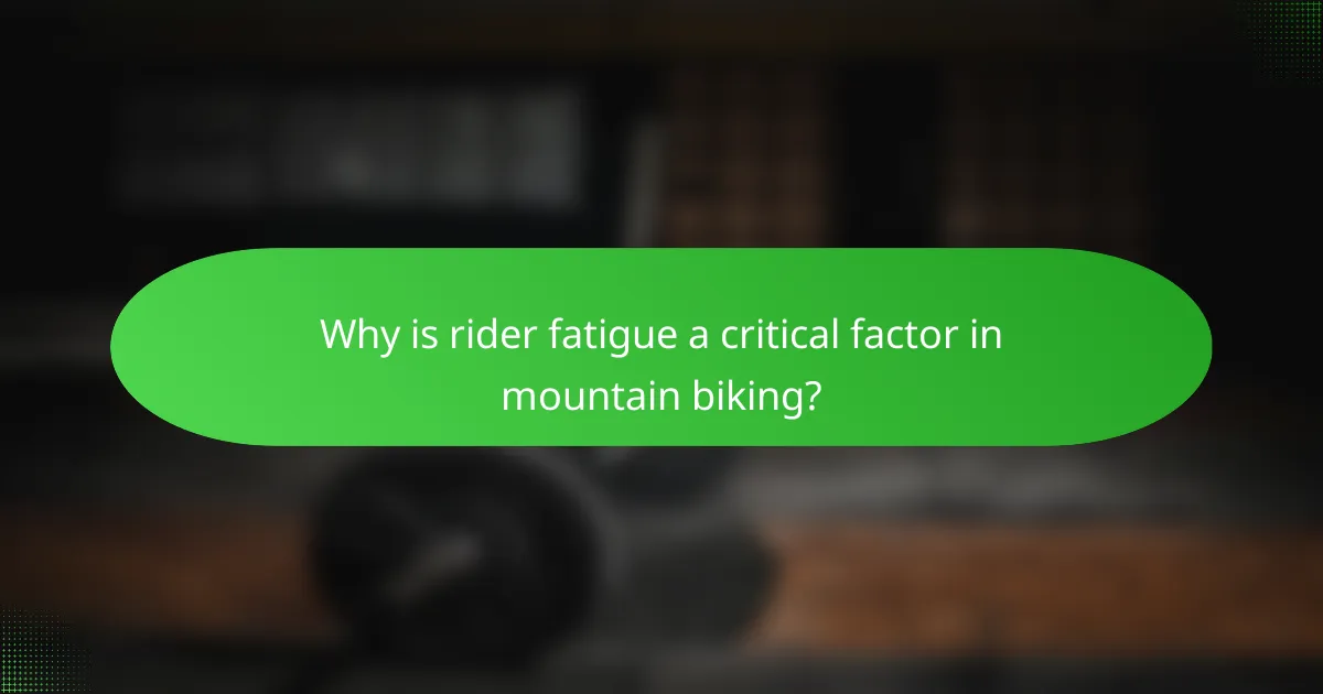 Why is rider fatigue a critical factor in mountain biking?